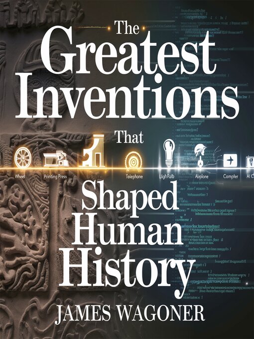 Title details for The Greatest Inventions That Shaped Human History by James Wagoner - Wait list